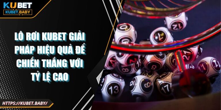 Lô Rơi Kubet Giải Pháp Hiệu Quả Để Chiến Thắng Với Tỷ Lệ Cao 1 Lô Rơi Kubet Giải Pháp Hiệu Quả Để Chiến Thắng Với Tỷ Lệ Cao